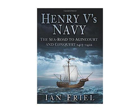 Books And Magazines - Henry V's Navy: The Sea-Road To Agincourt And Conquest 1413-1422 By Ian Friel